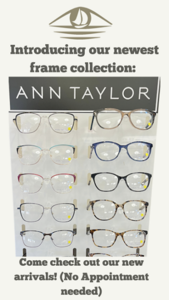 Introducing our new frame collection by Ann Taylor. Come check our our new arrivals! (no appointment needed)
